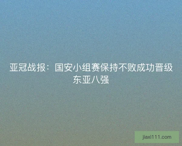 亚冠战报：国安小组赛保持不败成功晋级东亚八强